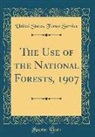 United States Forest Service - The Use of the National Forests, 1907 (Classic Reprint)
