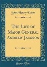 John Henry Eaton - The Life of Major General Andrew Jackson (Classic Reprint)
