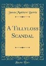 James Matthew Barrie - A Tillyloss Scandal (Classic Reprint)