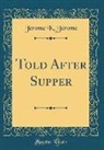 Jerome K. Jerome - Told After Supper (Classic Reprint)