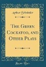 Arthur Schnitzler - The Green Cockatoo, and Other Plays (Classic Reprint)