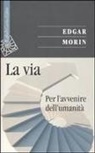 Edgar Morin - La via. Per l'avvenire dell'umanità