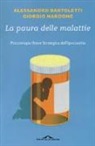 Alessandro Bartoletti, Giorgio Nardone - La paura delle malattie. Psicoterapia breve strategica dell'ipocondria