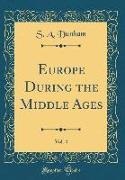 S. A. Dunham - Europe During the Middle Ages, Vol. 4 (Classic Reprint)