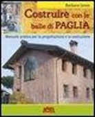 Barbara Jones - Costruire con le balle di paglia. Manuale pratico per la progettazione e la costruzione