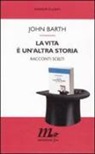 John Barth, M. Testa - La vita è un'altra storia. Racconti scelti