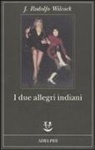 J. Rodolfo Wilcock - I due allegri indiani