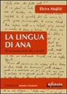 Elvira Mujcic - La lingua di Ana. Chi sei, quando perdi radici e parole?