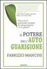 Fabrizio Mancini - Il potere dell'autoguarigione. Un programma di 21 giorni per guarire con la forza della mente