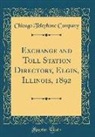 Chicago Telephone Company - Exchange and Toll Station Directory, Elgin, Illinois, 1892 (Classic Reprint)