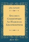 Otto Schmidt - Specimen Commentarii Ad Hieronem Xenophonteum (Classic Reprint)