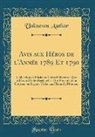 Unknown Author - Avis Aux Héros de l'Année 1789 Et 1790: Collection de Plusieurs Traits d'Histoire, Que Le Hasard Et Les Recherches Ont Procurés À Un Citoyen, Ou Leçon