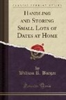 William R. Barger - Handling and Storing Small Lots of Dates at Home (Classic Reprint)
