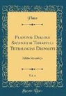 Plato, Plato Plato - Platonis Dialogi Secundum Thrasylli Tetralogias Dispositi, Vol. 6