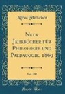 Alfred Fleckeisen - Neue Jahrbücher Für Philologie Und Paedagogik, 1869, Vol. 100 (Classic Reprint)