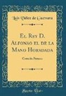 Luis Velez de Guevara - El Rey D. Alfonso El de la Mano Horadada: Comedia Famosa (Classic Reprint)