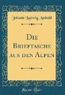 Johann Ludwig Ambuhl, Johann Ludwig Ambühl - Die Brieftasche Aus Den Alpen (Classic Reprint)
