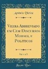 Antonio Vieira - Vieira Abbreviado Em Cem Discursos Moraes, E Politicos, Vol. 1 of 2 (Classic Reprint)