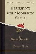 August Horneffer - Erziehung Der Modernen Seele (Classic Reprint)