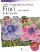 Ann Mortimer - Fiori ad acquarello. Pronti da dipingere in 30 minuti