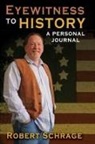 Robert Schrage - Eyewitness to History a Personal Journal