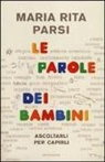 Maria Rita Parsi - Le parole dei bambini. Ascoltarli per capirli