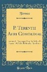 Terence Terence - P. Terentii Afri Comoediae: Recensuit, Notasque Suas Et Gabrielis Faerni, Addidit Richardus Bentleius (Classic Reprint)