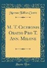 Marcus Tullius Cicero - M. T. Ciceronis Oratio Pro T. Ann. Milone (Classic Reprint)