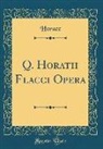 Horace Horace - Q. Horatii Flacci Opera (Classic Reprint)