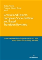 Balázs Fekete, Fruzsina Gárdos-Orosz, Miklos Könczöl - Central and Eastern European Socio-Political and Legal Transition Revisited