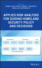 Robert Brigantic, Robert T Brigantic, Robert T. Brigantic, S Chatterjee, Samra Chatterjee, Samrat Chatterjee... - Applied Risk Analysis for Guiding Homeland Security Policy and