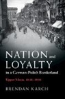 Brendan Karch, Brendan (Louisiana State University) Karch - Nation and Loyalty in a German-Polish Borderland