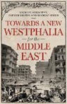 Michael Axworthy, Axworthy Michael, Patrick Milton, Brendan Simms, Simms Brendan - Towards A Westphalia for the Middle East