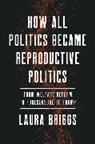 Laura Briggs, Briggs Laura - How All Politics Became Reproductive Politics