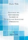 Alfred Pelz - Geologie des Königreichs Sachsen in Gemeinverständlicher Darlegung (Classic Reprint)