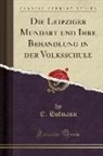 E. Hofmann - Die Leipziger Mundart und Ihre Behandlung in der Volksschule (Classic Reprint)