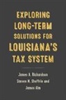 James Alm, James A Richardson, James a. Richardson, James A./ Alm Richardson, Steven M Sheffrin, Steven M. Sheffrin - Exploring Long-term Solutions for LouisianaÆs Tax System