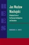 Marshall S. Shatz - Jan Waclaw Machajski: A Radical Critic of the Russian Intelligentsia and Socialism