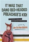 Jim Ed Hardaway - It Was That Dang Red-Headed Preacher's Kid! Episodes from My Whimsical Childhood