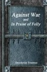 Desiderius Erasmus - Against War and In Praise of Folly