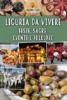 Serena Ferti - Liguria da vivere. Feste, sagre, eventi e folklore