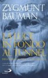 Zygmunt Bauman, M. Marazziti, L. Riccardi - La luce in fondo al tunnel. Dialoghi sulla vita e la modernità