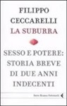FILIPPO CECCARELLI - La suburra. Sesso e potere: storia breve di due anni indecenti