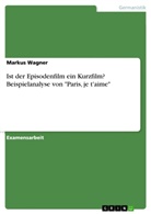 Markus Wagner - Ist der Episodenfilm ein Kurzfilm? Beispielanalyse von "Paris, je t'aime"