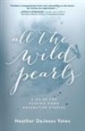 HEATHER DEJESUS YATE, Heather D Yates, Heather D. Yates - All the Wild Pearls