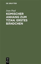 Jean Paul - Komischer Anhang zum Titan. Erstes Bändchen