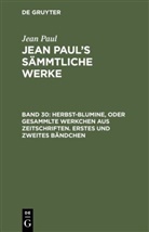 Jean Paul - Jean Paul: Jean Paul's Sämmtliche Werke - Band 30: Herbst-Blumine, oder Gesammlte Werkchen aus Zeitschriften. Erstes und zweites Bändchen