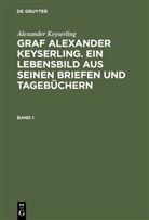 Alexander Keyserling, Helene Taube Von Der Issen, Helene Taube Von Der Issen - Alexander Keyserling: Graf Alexander Keyserling. Ein Lebensbild aus seinen Briefen und Tagebüchern - Band 1: Alexander Keyserling: Graf Alexander Keyserling. Ein Lebensbild aus seinen Briefen und Tagebüchern. Band 1