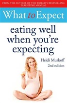 Heidi Murkoff, Heidi Murkoff - What to Expect: Eating Well When You're Expecting 2nd Edition