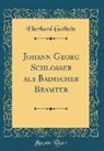 Eberhard Gothein - Johann Georg Schlosser als Badischer Beamter (Classic Reprint)